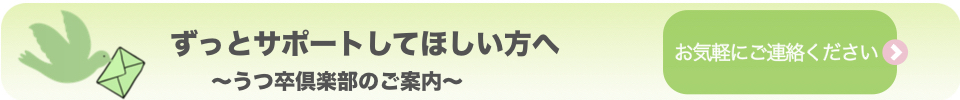 ずっとサポートしてほしい方へ　　　～うつ卒倶楽部のご案内～